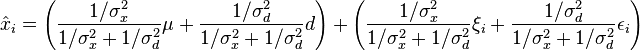 \hat{x}_i = \left(\frac{1/\sigma_x^2}{1/\sigma_x^2 + 1/\sigma_d^2} \mu + \frac{1/\sigma_d^2}{1/\sigma_x^2 + 1/\sigma_d^2} d \right)+ \left(\frac{1/\sigma_x^2}{1/\sigma_x^2 + 1/\sigma_d^2} \xi_i + \frac{1/\sigma_d^2}{1/\sigma_x^2 + 1/\sigma_d^2} \epsilon_i \right) 