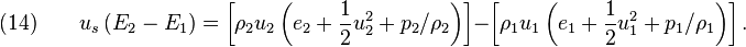 (14)\quad\quad u_s\left(E_2 - E_1 \right) = \left[ \rho_ 2 u_ 2 \left( e_ 2 + \frac{1}{2} u_2^2 +p_2/\rho_2 \right)\right] - \left[\rho_1 u_1 \left( e_1 + \frac{1}{2} u_1^2 + p_1/\rho_1 \right)\right].