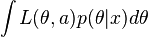  \int{L(\theta,a)p(\theta|x)d\theta}