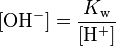 The concentration of the hydroxyl anion O H minus equals the ionization constant of water K w divided by the concentration of H +, by the definition of K w.