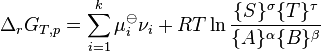  \Delta_rG_{T,p}=\sum_{i=1}^k \mu_i^\ominus \nu_i + RT \ln \frac{\{S\}^\sigma \{T\}^\tau} {\{A\}^\alpha \{B\}^\beta} 