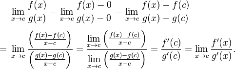 
\begin{align}
& \lim_{x\to c}\frac{f(x)}{g(x)} = \lim_{x\to c}\frac{f(x)-0}{g(x)-0} = \lim_{x\to c}\frac{f(x)-f(c)}{g(x)-g(c)} \\[4pt]
= {} & \lim_{x\to c}\frac{\left(\frac{f(x)-f(c)}{x-c}\right)}{\left(\frac{g(x)-g(c)}{x-c} \right)} = \frac{\lim\limits_{x\to c}\left(\frac{f(x)-f(c)}{x-c}\right)}{\lim\limits_{x\to c} \left(\frac{g(x)-g(c)}{x-c}\right)}= \frac{f'(c)}{g'(c)} = \lim_{x\to c}\frac{f'(x)}{g'(x)}.
\end{align}
