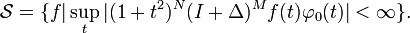  {\mathcal S} =\{f| \sup_t |(1+t^2)^N(I+\Delta)^M f(t)\varphi_0(t)|<\infty\}.