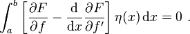  \int_a^b \left[ \frac{\partial F}{\partial f} - \frac{\mathrm{d}}{\mathrm{d}x} \frac{\partial F}{\partial f'} \right] \eta(x)\,\mathrm{d}x = 0  \ . \,\!