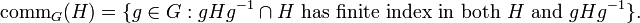 \mathrm{comm}_G(H)=\{g\in G : gHg^{-1} \cap H \text{ has finite index in both } H \text{ and } gHg^{-1}\}.