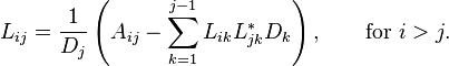  L_{ij} = \frac{1}{D_j} \left( A_{ij} - \sum_{k=1}^{j-1} L_{ik} L_{jk}^* D_k \right), \qquad\text{for } i>j. 