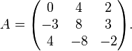 
A = 
\begin{pmatrix}
 0 &  4 &  2 \\
-3 &  8 &  3 \\
 4 & -8 & -2
\end{pmatrix}.
