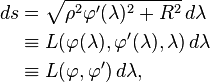 \begin{align}ds &= \sqrt{\rho^2\varphi'(\lambda)^2 + R^2}\,d\lambda \\
&\equiv L(\varphi(\lambda),\varphi'(\lambda),\lambda)\,d\lambda \\
&\equiv L(\varphi,\varphi')\,d\lambda,
\end{align}
