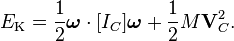 E_\text{K} = \frac{1}{2}\boldsymbol\omega\cdot[I_C]\boldsymbol\omega + \frac{1}{2}M\mathbf{V}_C^2.