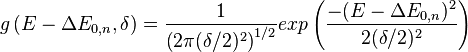 g\left(E-\Delta E_{0,n}, \delta\right) = \frac{1}{ \left( 2\pi (\delta/2)^{2} \right)^{1/2} }exp\left( \frac{-(E-\Delta E_{0,n})^2}{2 (\delta/2)^{2}}\right)