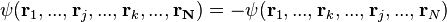 \psi(\bold{r}_1,...,\bold{r}_j,...,\bold{r}_k,...,\bold{r_N})=-\psi(\bold{r}_1,...,\bold{r}_k,...,\bold{r}_j,...,\bold{r}_N)