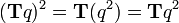 (\mathbf{T}q)^2 = \mathbf{T}(q^2) = \mathbf{T}q^2