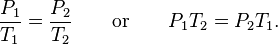 \frac{P_1}{T_1}=\frac{P_2}{T_2} \qquad \mathrm{or} \qquad {P_1}{T_2}={P_2}{T_1}.