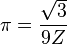 \pi=\frac{\sqrt{3}}{9Z} \!