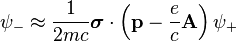 \psi_- \approx \frac{1}{2mc} \boldsymbol{\sigma} \cdot \left( \mathbf{p} - \frac{e}{c}\mathbf{A} \right) \psi_+