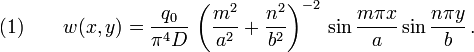  \text{(1)} \qquad 
   w(x,y) = \frac{q_0}{\pi^4 D}\,\left(\frac{m^2}{a^2}+\frac{n^2}{b^2}\right)^{-2}\,\sin\frac{m \pi x}{a}\sin\frac{n \pi y}{b} \,.
