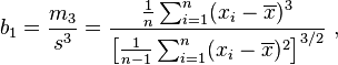 
    b_1 = \frac{m_3}{s^3}
        = \frac{\tfrac{1}{n} \sum_{i=1}^n (x_i-\overline{x})^3}{\left[\tfrac{1}{n-1} \sum_{i=1}^n (x_i-\overline{x})^2\right]^{3/2}}\ ,
  