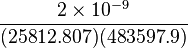 \frac{2 \times 10^{-9}}{(25812.807) (483597.9)} \ 