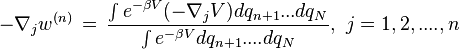 -\nabla _{j}w^{(n)}\,=\,{\frac {\int e^{-\beta V}(-\nabla _{j}V)dq_{n+1}...dq_{N}}{\int e^{-\beta V}dq_{n+1}....dq_{N}}},~j=1,2,....,n