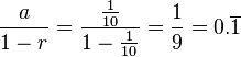 \ \frac{a}{1-r} = \frac{\frac{1}{10}}{1-\frac{1}{10}} = \frac{1}{9} = 0.\overline{1}