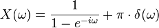 X(\omega) = \frac{1}{1-e^{-i \omega}} + \pi \cdot \delta (\omega)\!
