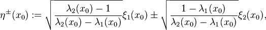 
\eta^{\pm}(x_{0}):=\sqrt{\frac{\lambda_{2}(x_{0})-1}{\lambda_{2}(x_{0})-\lambda_{1}(x_{0})}}\xi_{1}(x_{0})\pm\sqrt{\frac{1-\lambda_{1}(x_{0})}{\lambda_{2}(x_{0})-\lambda_{1}(x_{0})}}\xi_{2}(x_{0}),
