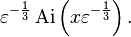 \varepsilon^{-\frac{1}{3}}\operatorname{Ai}\left (x\varepsilon^{-\frac{1}{3}} \right). 