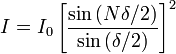  I = I_0 \left [ \frac{ \sin \left( N \delta/2 \right ) }{\sin \left( \delta/2 \right )} \right ]^2 \,\!