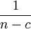 \frac{1}{n-c}