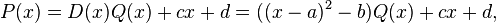 P(x) = D(x)Q(x) + cx + d = ((x - a)^2 - b)Q(x) + cx + d, \,\!