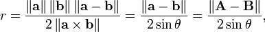 r = \frac{\left\|\mathbf{a}\right\|\left\|\mathbf{b}\right\|\left\|\mathbf{a}-\mathbf{b}\right\|}
                {2 \left\|\mathbf{a}\times\mathbf{b}\right\|}
         = \frac{\left\|\mathbf{a}-\mathbf{b}\right\|}{2 \sin\theta}
         = \frac{\left\|\mathbf{A}-\mathbf{B}\right\|}{2 \sin\theta},