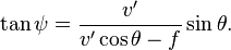 \tan \psi = \frac {v'} {v' \cos \theta - f} \sin \theta.