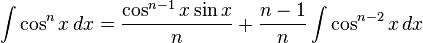 \int \cos^n x \, dx = \frac{\cos^{n-1} {x} \sin {x}}{n} + \frac{n-1}{n} \int \cos^{n-2}{x} \, dx