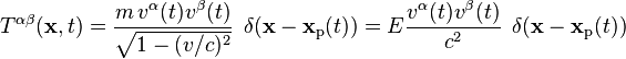 T^{\alpha \beta}(\mathbf{x},t) = \frac{m \, v^{\alpha}(t) v^{\beta}(t)}{\sqrt{1 - (v/c)^2}}\;\, \delta(\mathbf{x} - \mathbf{x}_\text{p}(t)) = E \frac{v^{\alpha}(t) v^{\beta}(t)}{c^2}\;\, \delta(\mathbf{x} - \mathbf{x}_\text{p}(t)) 