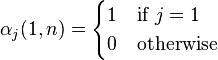 
\alpha_j(1,n) = \begin{cases}
1 & \mbox{if } j=1 \\
0 & \mbox{otherwise}
\end{cases}
