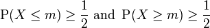 \operatorname{P}(X\leq m) \geq \frac{1}{2}\text{ and }\operatorname{P}(X\geq m) \geq \frac{1}{2}\,\!