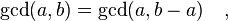 \gcd(a,b) = \gcd(a, b-a)\quad,