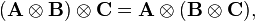  (\mathbf{A} \otimes \mathbf{B}) \otimes \mathbf{C} = \mathbf{A} \otimes (\mathbf{B} \otimes \mathbf{C}), 