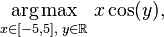 \underset{x\in[-5,5], \; y\in\mathbb R}{\operatorname{arg\,max}} \; x\cos(y),