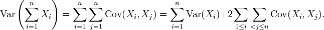 \operatorname{Var}\left(\sum_{i=1}^n X_i\right) = \sum_{i=1}^n \sum_{j=1}^n \operatorname{Cov}(X_i, X_j) = \sum_{i=1}^n \operatorname{Var}(X_i) + 2\sum_{1\le i}\sum_{<j\le n}\operatorname{Cov}(X_i,X_j).