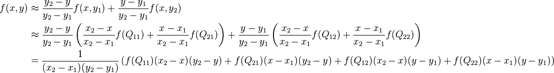 \begin{align}
f(x,y) &\approx \frac{y_2-y}{y_2-y_1} f(x, y_1) + \frac{y-y_1}{y_2-y_1} f(x, y_2) \\
&\approx \frac{y_2-y}{y_2-y_1} \left ( \frac{x_2-x}{x_2-x_1} f(Q_{11}) + \frac{x-x_1}{x_2-x_1} f(Q_{21}) \right ) + \frac{y-y_1}{y_2-y_1} \left ( \frac{x_2-x}{x_2-x_1} f(Q_{12}) + \frac{x-x_1}{x_2-x_1} f(Q_{22}) \right ) \\
&= \frac{1}{(x_2-x_1)(y_2-y_1)} \left ( f(Q_{11})(x_2-x)(y_2-y) + f(Q_{21})(x-x_1)(y_2-y)+  f(Q_{12})(x_2-x)(y-y_1) + f(Q_{22})(x-x_1)(y-y_1) \right)
\end{align}