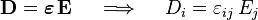 \mathbf{D} = \boldsymbol{\varepsilon}\,\mathbf{E} \quad \implies \quad D_i = \varepsilon_{ij}\,E_j \;