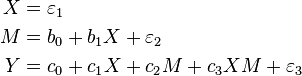  
\begin{align}
X & = \varepsilon_1 \\
M & = b_0 + b_1X + \varepsilon_2 \\
Y & = c_0 + c_1X + c_2M + c_3XM + \varepsilon_3 
\end{align}
