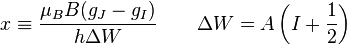 x \equiv \frac{\mu_B B(g_J - g_I)}{h \Delta W} \quad \quad \Delta W= A \left(I+\frac{1}{2}\right)