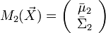  M_2 (\vec X) = \left( {\begin{array}{*{20}c}
   {\bar \mu _2 }  \\
   {\bar \Sigma _2 }  \\
\end{array}} \right)
