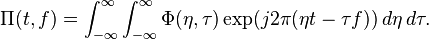 \Pi(t,f) = \int_{-\infty}^\infty \int_{-\infty}^\infty \Phi(\eta,\tau) \exp (j2\pi(\eta t-\tau f))\, d\eta \, d\tau.