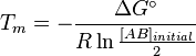 T_m = -\frac{\Delta G^\circ}{R\ln\frac{[AB]_{initial}}{2}}