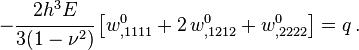 
   -\cfrac{2h^3E}{3(1-\nu^2)}\left[w^0_{,1111} + 2\,w^0_{,1212} + w^0_{,2222}\right] = q \,.
 