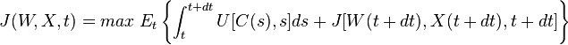  J(W,X,t) = max \; E_t\left\{\int_t^{t+dt} U[C(s),s]ds + J[W(t+dt),X(t+dt),t+dt]\right\}