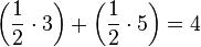 \left( \frac{1}{2} \cdot 3\right) + \left( \frac{1}{2} \cdot 5\right) = 4